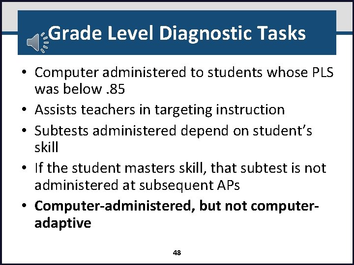 Grade Level Diagnostic Tasks • Computer administered to students whose PLS was below. 85