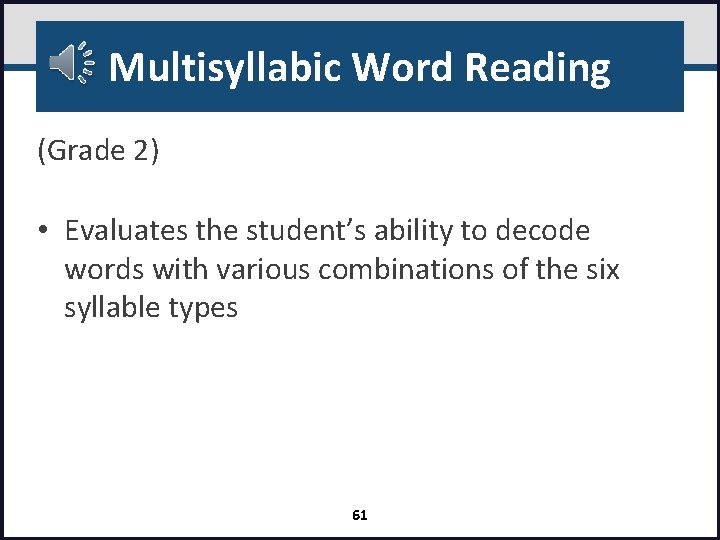 Multisyllabic Word Reading (Grade 2) • Evaluates the student’s ability to decode words with