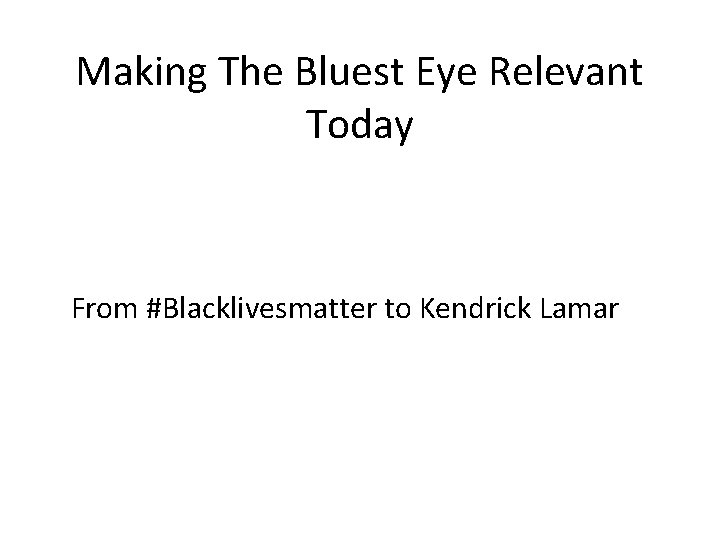 Making The Bluest Eye Relevant Today From #Blacklivesmatter to Kendrick Lamar 