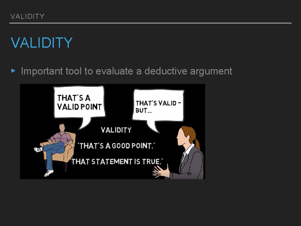 VALIDITY ▸ Important tool to evaluate a deductive argument 