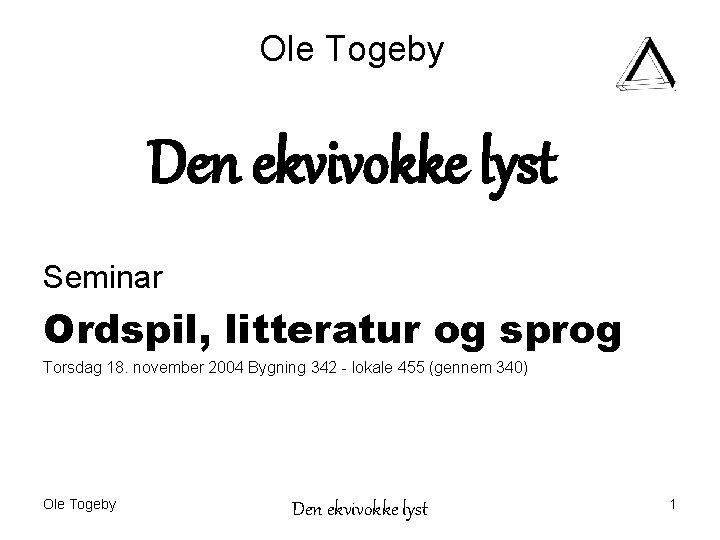 Ole Togeby Den ekvivokke lyst Seminar Ordspil, litteratur og sprog Torsdag 18. november 2004