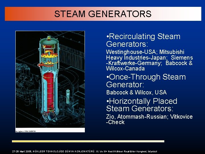 STEAM GENERATORS • Recirculating Steam Generators: Westinghouse-USA; Mitsubishi Heavy Industries-Japan; Siemens -Kraftwerke-Germany; Babcock &