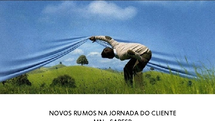 Descrição da Prática de GCI NOVOS RUMOS NA JORNADA DO CLIENTE 