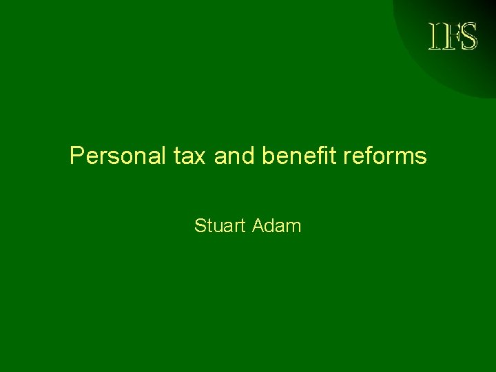 IFS Personal tax and benefit reforms Stuart Adam 