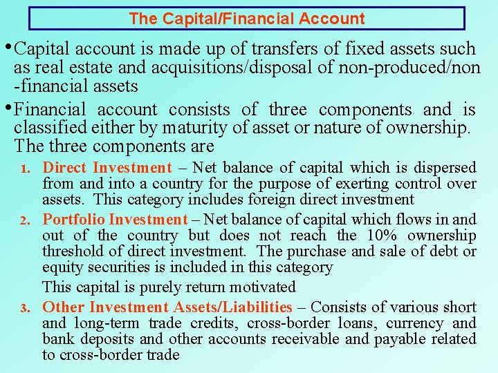 The Capital/Financial Account • Capital account is made up of transfers of fixed assets