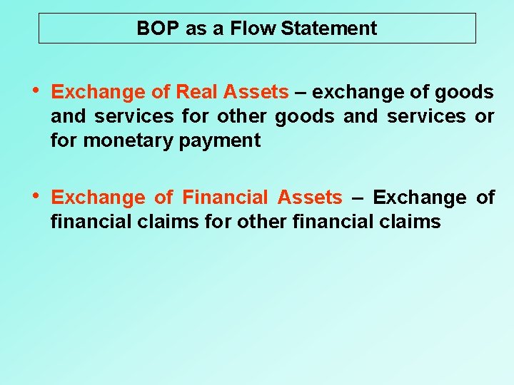 BOP as a Flow Statement • Exchange of Real Assets – exchange of goods