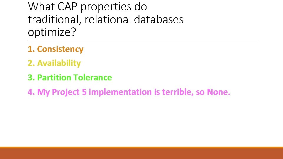 What CAP properties do traditional, relational databases optimize? 1. Consistency 2. Availability 3. Partition