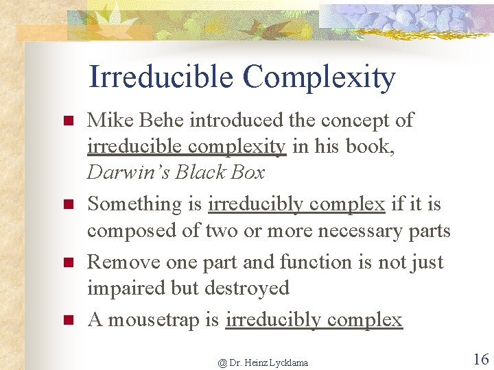 Irreducible Complexity n n Mike Behe introduced the concept of irreducible complexity in his
