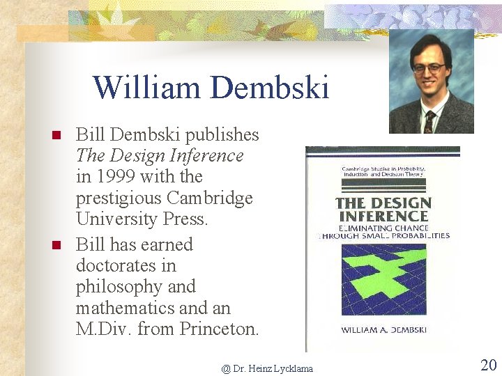 William Dembski n n Bill Dembski publishes The Design Inference in 1999 with the