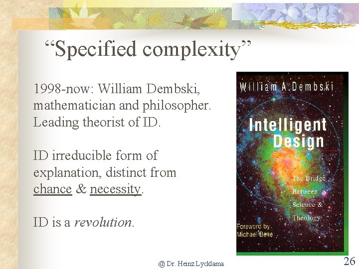 “Specified complexity” 1998 -now: William Dembski, mathematician and philosopher. Leading theorist of ID. ID