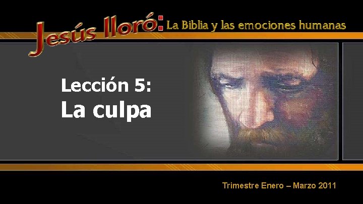 Lección 5: La culpa Trimestre Enero – Marzo 2011 