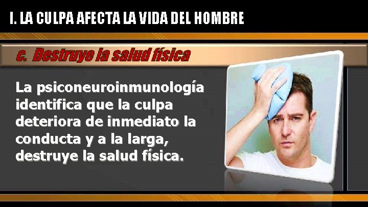 I. LA CULPA AFECTA LA VIDA DEL HOMBRE La psiconeuroinmunología identifica que la culpa