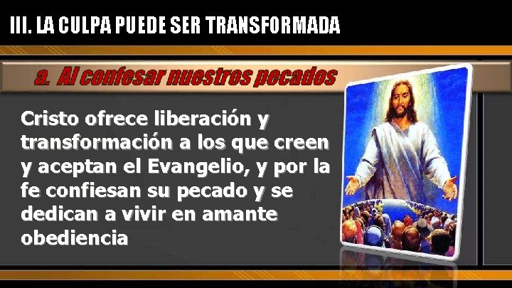 III. LA CULPA PUEDE SER TRANSFORMADA Cristo ofrece liberación y transformación a los que III. LA CULPA PUEDE SER TRANSFORMADA Cristo ofrece liberación y transformación a los que