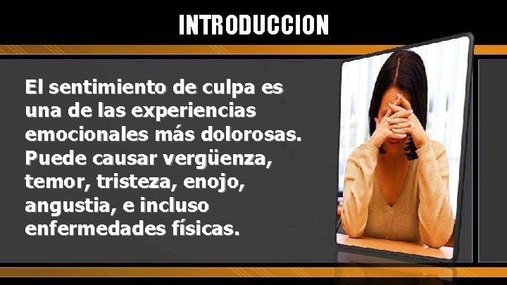 INTRODUCCION El sentimiento de culpa es una de las experiencias emocionales más dolorosas. Puede INTRODUCCION El sentimiento de culpa es una de las experiencias emocionales más dolorosas. Puede