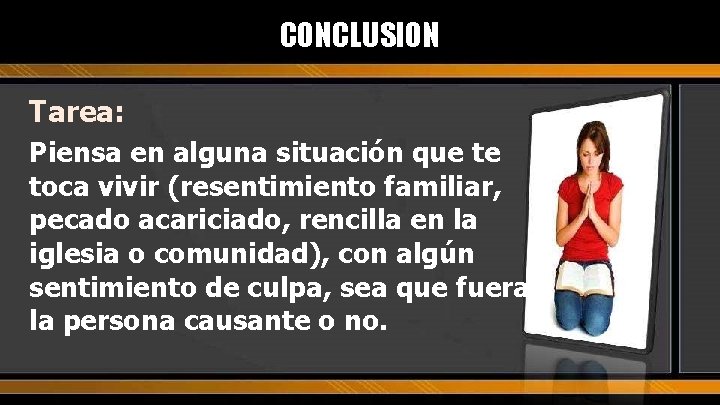 CONCLUSION Tarea: Piensa en alguna situación que te toca vivir (resentimiento familiar, pecado acariciado, CONCLUSION Tarea: Piensa en alguna situación que te toca vivir (resentimiento familiar, pecado acariciado,