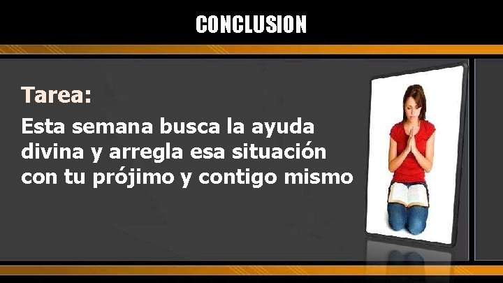 CONCLUSION Tarea: Esta semana busca la ayuda divina y arregla esa situación con tu