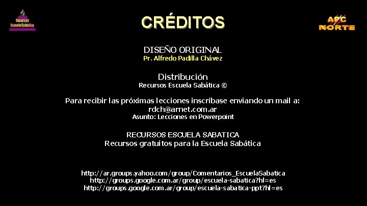 CRÉDITOS DISEÑO ORIGINAL Pr. Alfredo Padilla Chávez Distribución Recursos Escuela Sabática © Para recibir CRÉDITOS DISEÑO ORIGINAL Pr. Alfredo Padilla Chávez Distribución Recursos Escuela Sabática © Para recibir