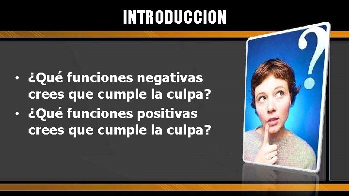 INTRODUCCION • ¿Qué funciones negativas crees que cumple la culpa? • ¿Qué funciones positivas