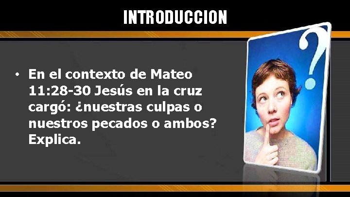 INTRODUCCION • En el contexto de Mateo 11: 28 -30 Jesús en la cruz