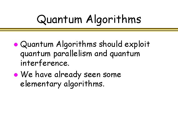 Quantum Algorithms should exploit quantum parallelism and quantum interference. l We have already seen