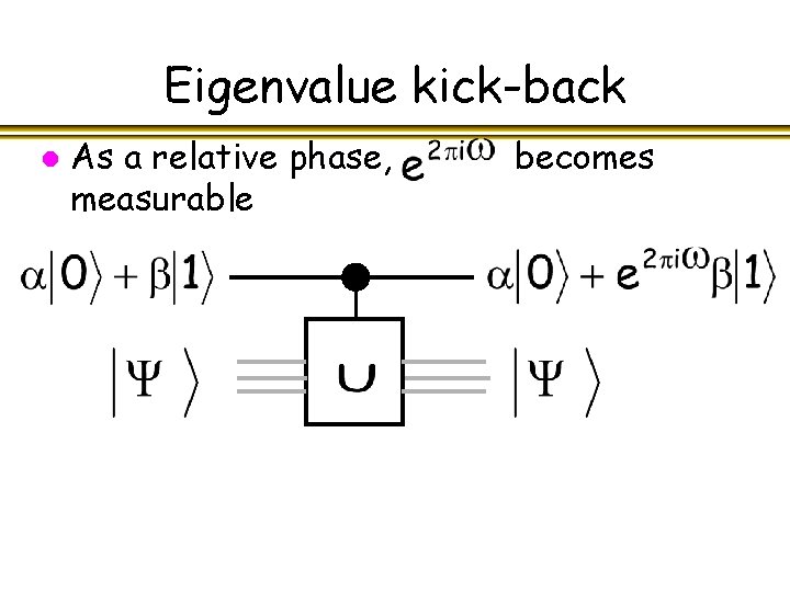 Eigenvalue kick-back l As a relative phase, measurable becomes 