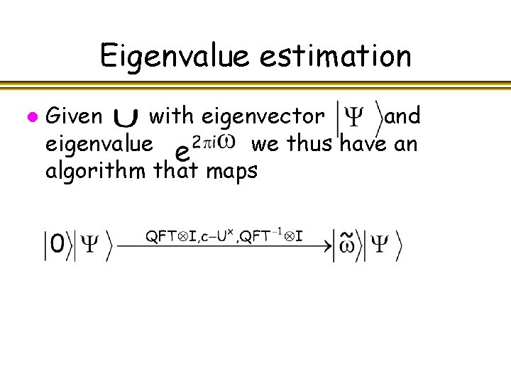 Eigenvalue estimation l Given with eigenvector and eigenvalue we thus have an algorithm that