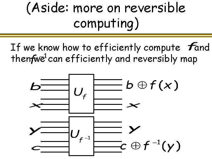 (Aside: more on reversible computing) If we know how to efficiently compute and then