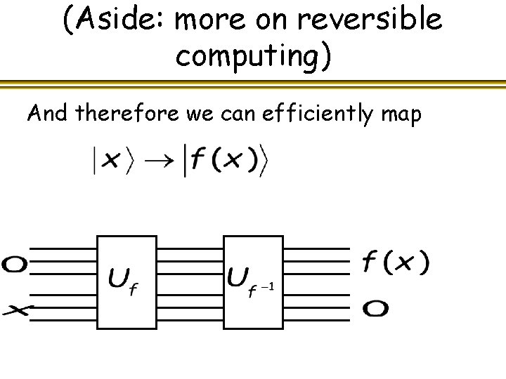 (Aside: more on reversible computing) And therefore we can efficiently map 