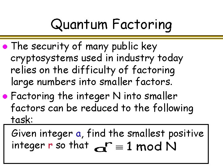 Quantum Factoring The security of many public key cryptosystems used in industry today relies