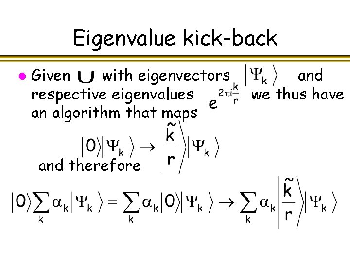 Eigenvalue kick-back l Given with eigenvectors respective eigenvalues an algorithm that maps and therefore
