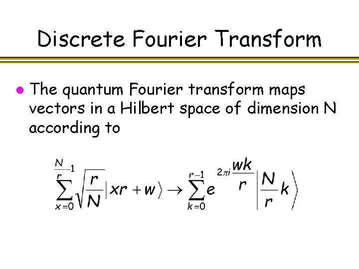 Discrete Fourier Transform l The quantum Fourier transform maps vectors in a Hilbert space