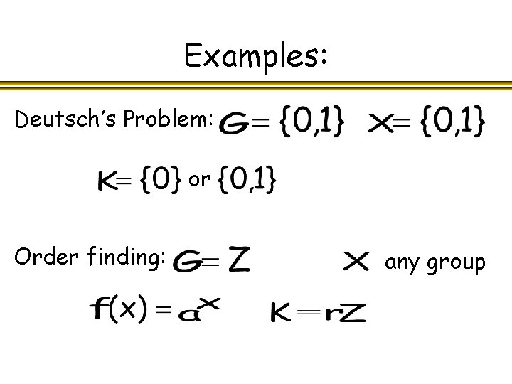 Examples: Deutsch’s Problem: or Order finding: any group 