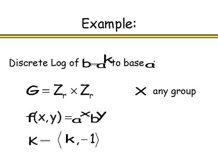 Example: Discrete Log of to base : any group 
