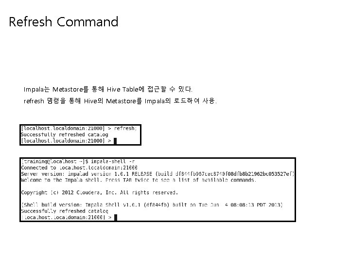 Refresh Command Impala는 Metastore를 통해 Hive Table에 접근할 수 있다. refresh 명령을 통해 Hive의