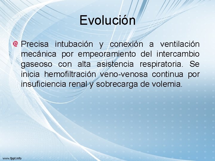 Evolución Precisa intubación y conexión a ventilación mecánica por empeoramiento del intercambio gaseoso con
