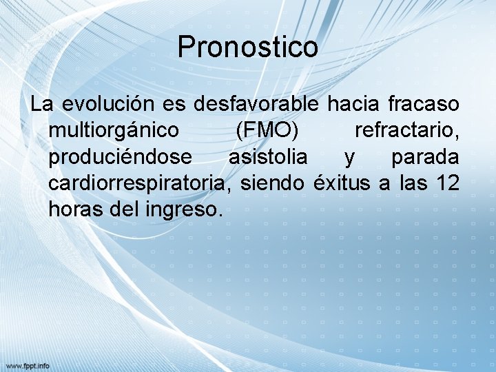 Pronostico La evolución es desfavorable hacia fracaso multiorgánico (FMO) refractario, produciéndose asistolia y parada