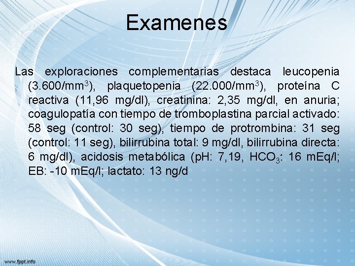 Examenes Las exploraciones complementarias destaca leucopenia (3. 600/mm 3), plaquetopenia (22. 000/mm 3), proteína