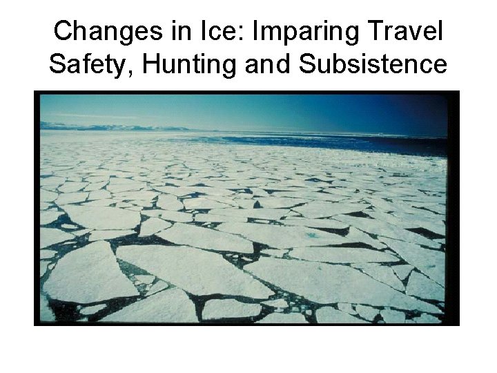 Changes in Ice: Imparing Travel Safety, Hunting and Subsistence 