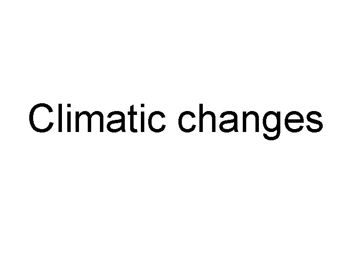 Climatic changes 