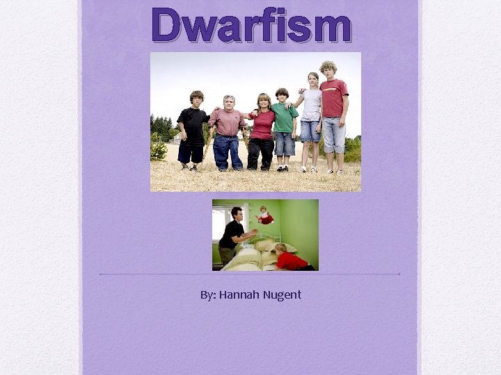 Dwarfism By: Hannah Nugent 