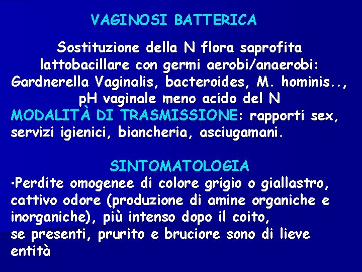 VAGINOSI BATTERICA Sostituzione della N flora saprofita lattobacillare con germi aerobi/anaerobi: Gardnerella Vaginalis, bacteroides,