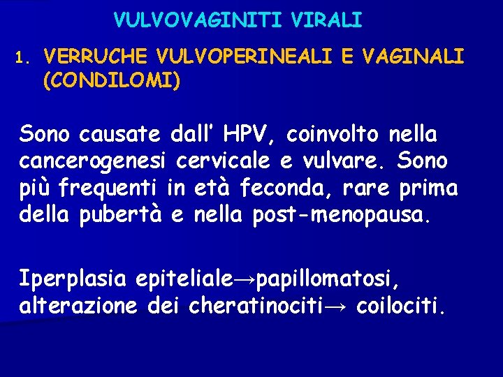 VULVOVAGINITI VIRALI 1. VERRUCHE VULVOPERINEALI E VAGINALI (CONDILOMI) Sono causate dall’ HPV, coinvolto nella