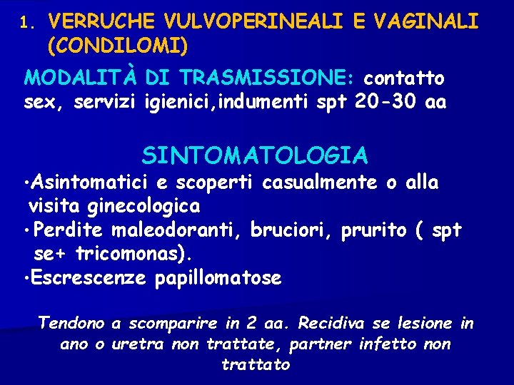 1. VERRUCHE VULVOPERINEALI E VAGINALI (CONDILOMI) MODALITÀ DI TRASMISSIONE: contatto sex, servizi igienici, indumenti