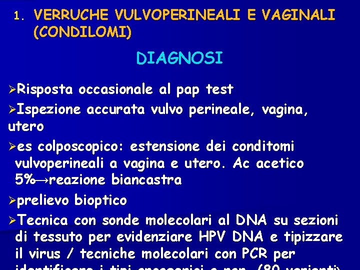 1. VERRUCHE VULVOPERINEALI E VAGINALI (CONDILOMI) DIAGNOSI Risposta occasionale al pap test Ispezione accurata