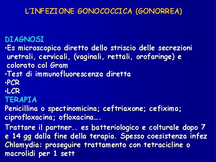 L’INFEZIONE GONOCOCCICA (GONORREA) DIAGNOSI • Es microscopico diretto dello striscio delle secrezioni uretrali, cervicali,