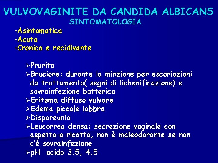 VULVOVAGINITE DA CANDIDA ALBICANS SINTOMATOLOGIA • Asintomatica • Acuta • Cronica e recidivante Prurito