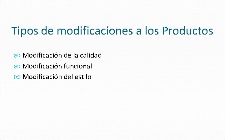 Tipos de modificaciones a los Productos Modificación de la calidad Modificación funcional Modificación del