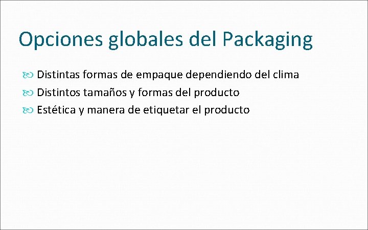 Opciones globales del Packaging Distintas formas de empaque dependiendo del clima Distintos tamaños y