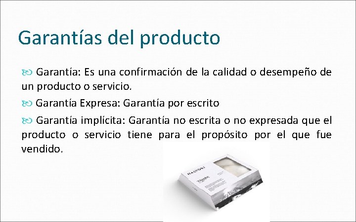 Garantías del producto Garantía: Es una confirmación de la calidad o desempeño de un