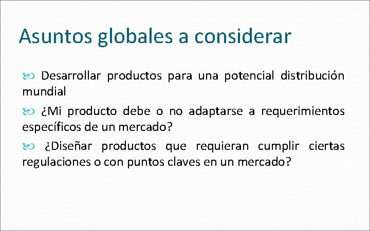 Asuntos globales a considerar Desarrollar productos para una potencial distribución mundial ¿Mi producto debe